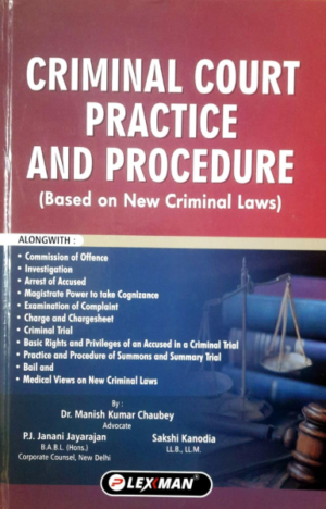 CRIMINAL COURT PRACTICE AND PROCEDURE (BASED ON NEW CRIMINAL LAWS) [Hardcover] Dr. Manish Kumar Chaubey Advocate; P.J.Janani Jayarajan B.A. B.L. (Hons.) Corporate Counsel New Delhi and Sakshi Kanodia LL.B. LL.M.