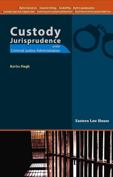 Custody Jurisprudence: Under Criminal Justice Administration Singh, Kavita