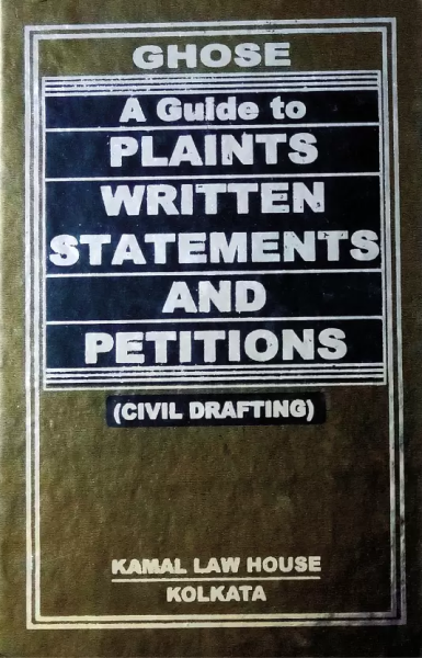 Ghose A Guide to plaints Written Statements and Petitions ( Civil Drafting) [Hardcover] Kamal Kumar