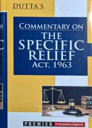 Dutta's Commentary on the Specific Relief Act, 1963, Legal Reference Book by Premier Publishing Company (Dutta's Commentary Series)